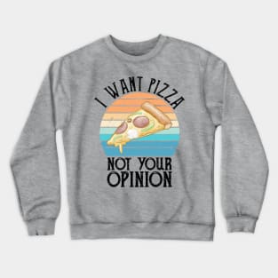 I Want Pizza Not Your Opinion pizza delivery Crewneck Sweatshirt